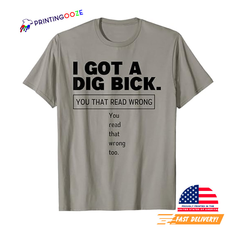 I Got A Dig Bick Funny Sex Joke Shirt I Got A Dig Bick Funny Sex Joke Shirt