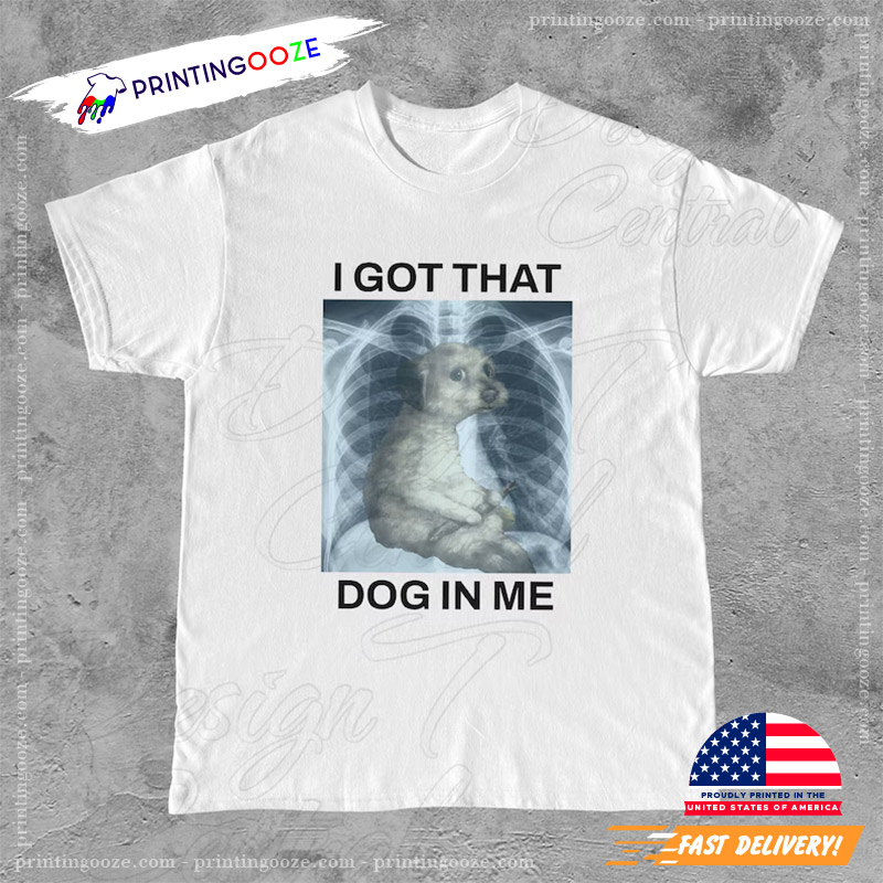 I Got That Dog In Me Funny XRay Dog Meme Shirt I Got That Dog In Me Funny XRay Dog Meme Shirt