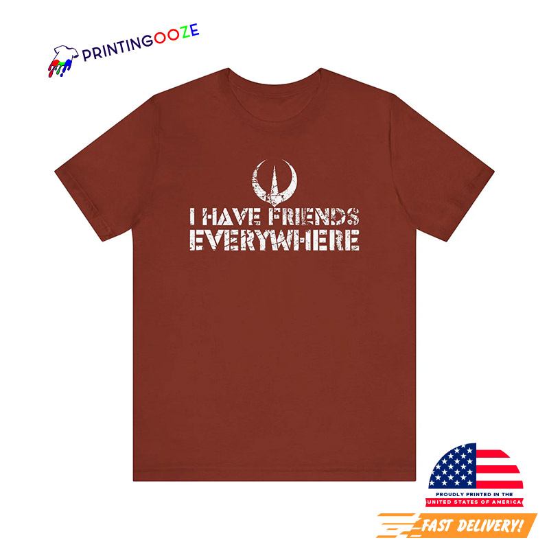 I Have Friends Everywhere Happpy Day Of Friendship Shirt I Have Friends Everywhere Happpy Day Of Friendship Shirt