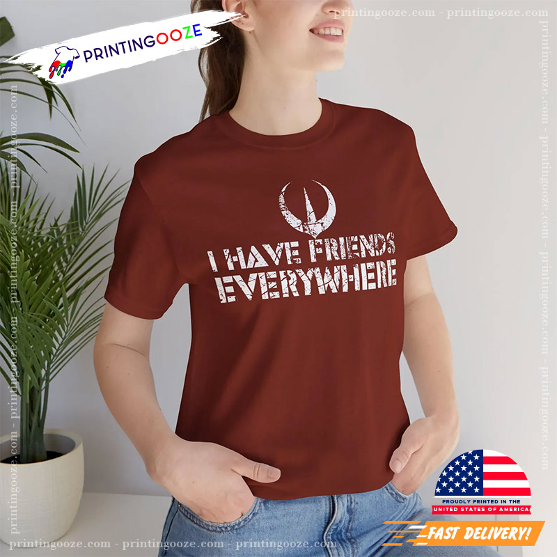 I Have Friends Everywhere Happpy Day Of Friendship Shirt I Have Friends Everywhere Happpy Day Of Friendship Shirt
