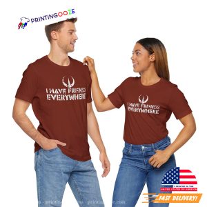 I Have Friends Everywhere Unisex T shirt 3