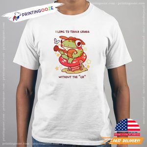 I Long To Touch Grass Without The Gr Weird Frog Meme T shirt 2