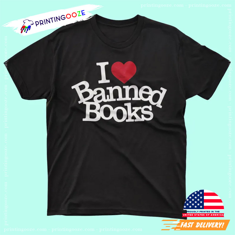 I Love Banned Books Lover Gift T-shirt I Love Banned Books Lover Gift T-shirt