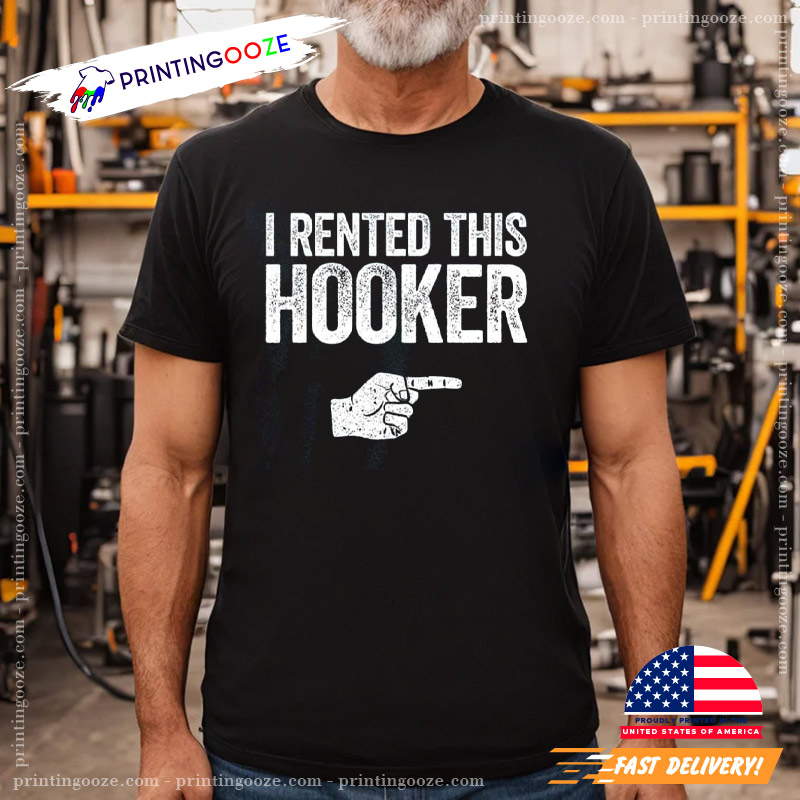 I Rented This Hooker Funny Meme Shirt I Rented This Hooker Funny Meme Shirt