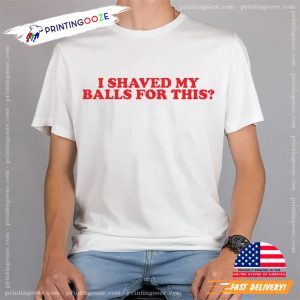 I Shaved My Balls For This Funny Meme Shirt 1