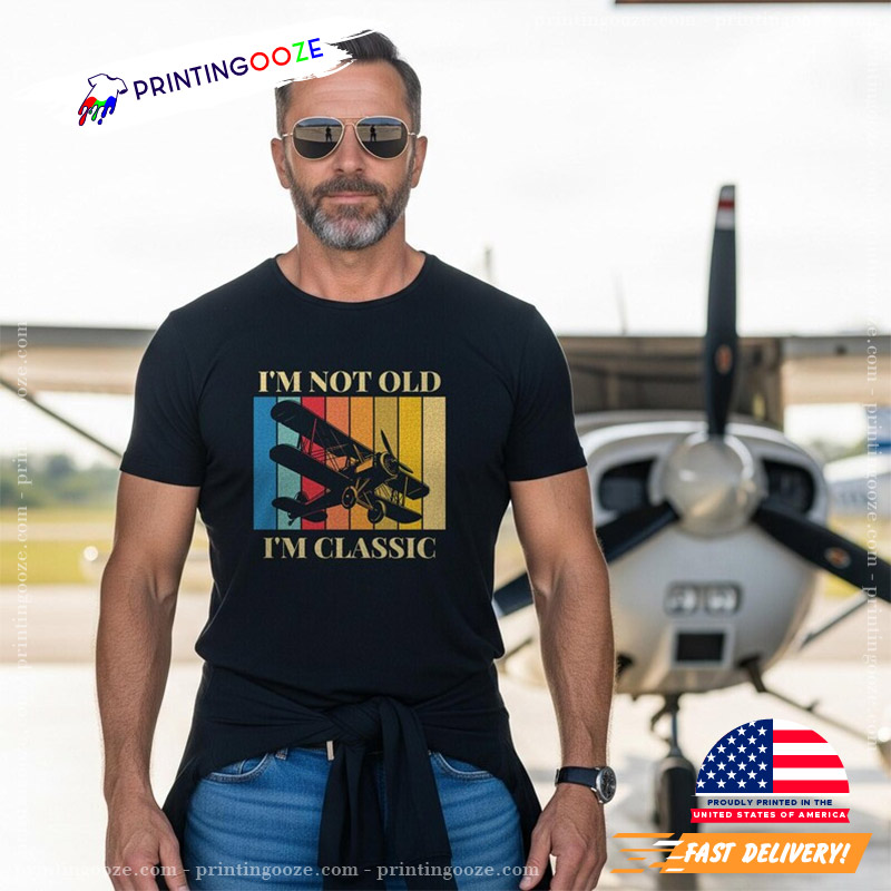 Im Not Old Im Classic Funny Pilot Aviation Day Shirt Im Not Old Im Classic Funny Pilot Aviation Day Shirt