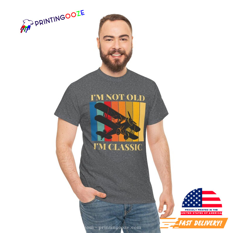 Im Not Old Im Classic Funny Pilot Aviation Day Shirt Im Not Old Im Classic Funny Pilot Aviation Day Shirt