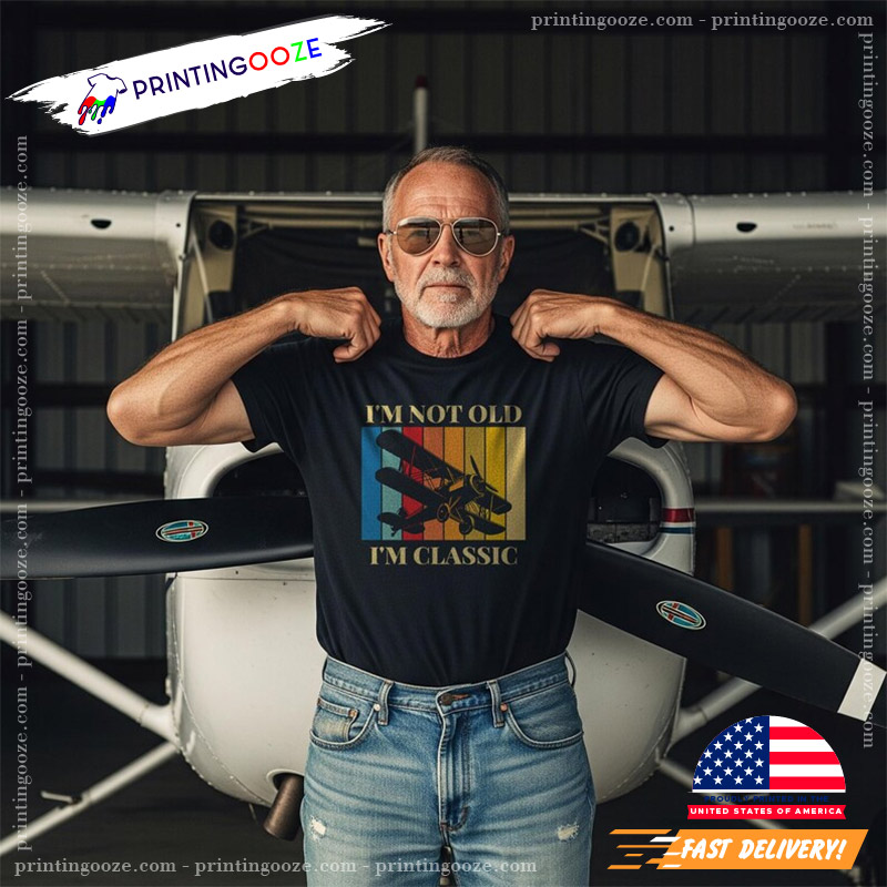 Im Not Old Im Classic Funny Pilot Aviation Day Shirt Im Not Old Im Classic Funny Pilot Aviation Day Shirt