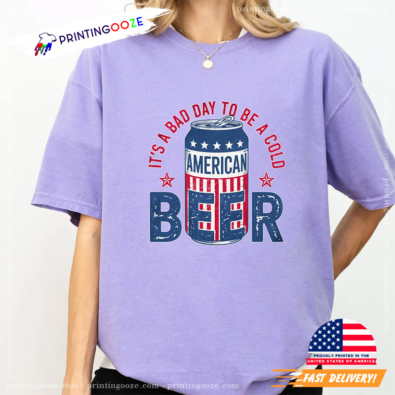 Its A Bad Day To Be A Cold Beer Happy Beer Day Comfort Colors Tee Its A Bad Day To Be A Cold Beer Happy Beer Day Comfort Colors Tee