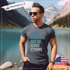 It's A Beautiful Day To CHase Storms Unisex T shirt 2