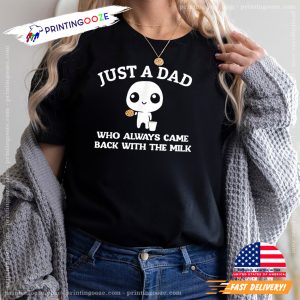 Just A Dad Who Alwats Came Back With The Milk Shirt