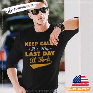 Keep Calm It's My Last Day Of Work Retirement T shirt 2