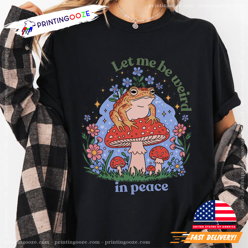 Let Me Be Weird In Peace Frog T-Shirt Let Me Be Weird In Peace Frog T-Shirt