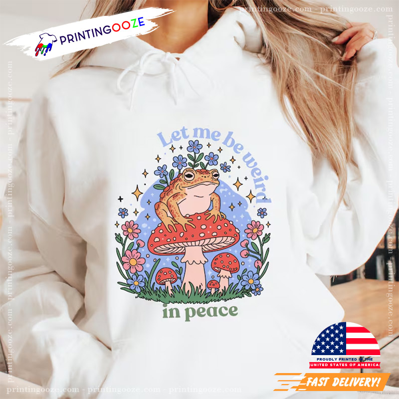 Let Me Be Weird In Peace Frog T-Shirt Let Me Be Weird In Peace Frog T-Shirt