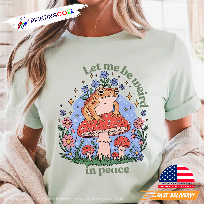 Let Me Be Weird In Peace Frog T-Shirt Let Me Be Weird In Peace Frog T-Shirt