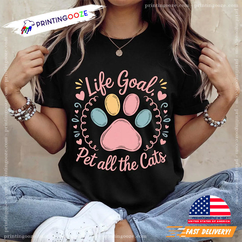 Life Goal Pet All The Cats Funny Cat Lovers Tee Life Goal Pet All The Cats Funny Cat Lovers Tee