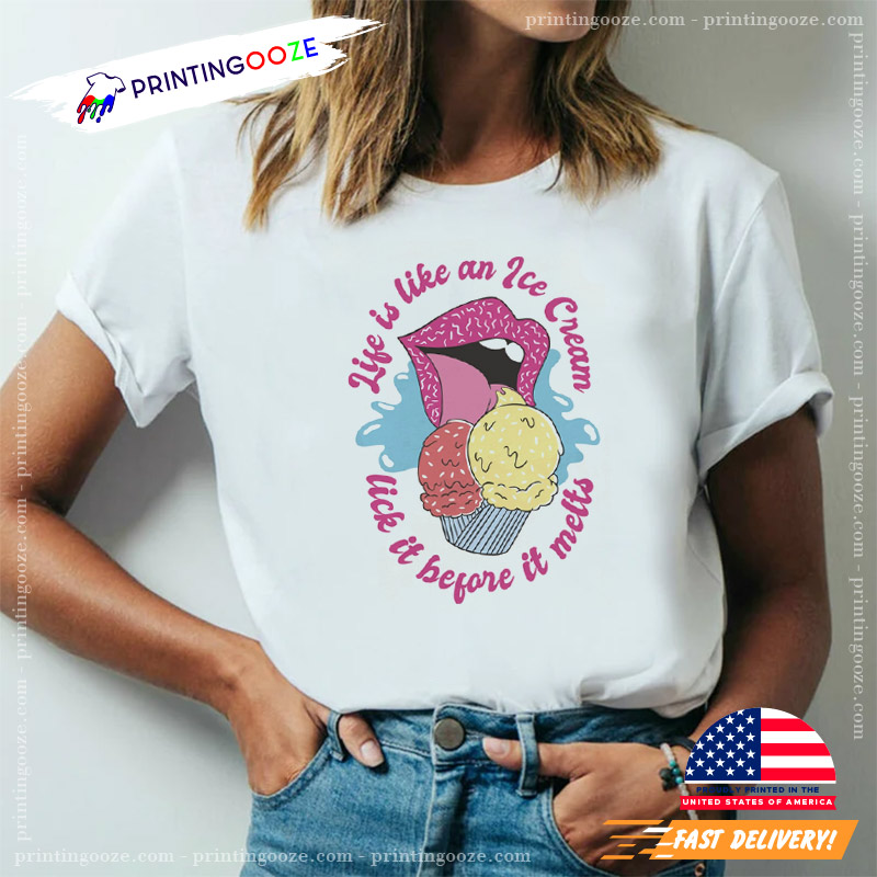 Life Is Like Ice Cream Lick It Before It Melts Funny Tee Life Is Like Ice Cream Lick It Before It Melts Funny Tee