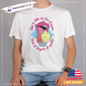 Life Is Like Ice Cream Lick It Before It Melts Funny Tee 3