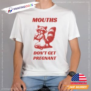 Mouths Dont Get Prenant Sexy Racoon Adult Humor Shirt 1