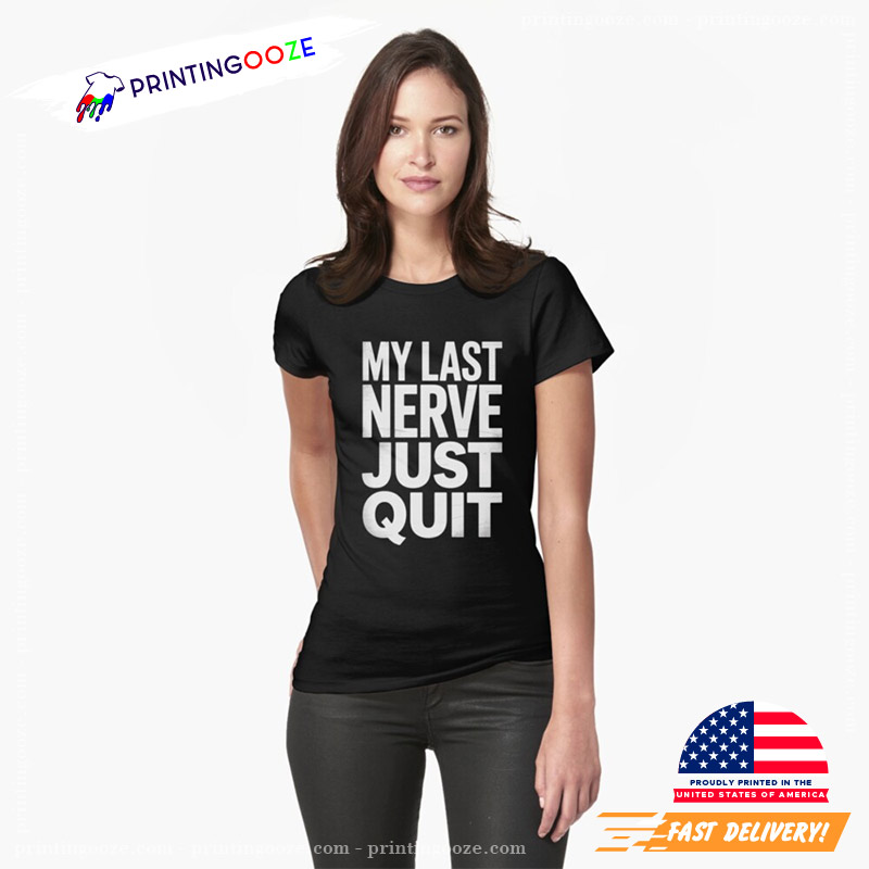My Last Nerve Just Quit T-shirt My Last Nerve Just Quit T-shirt
