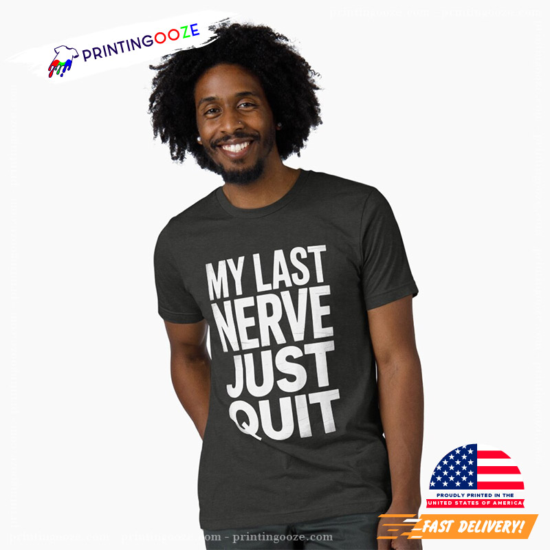 My Last Nerve Just Quit T-shirt My Last Nerve Just Quit T-shirt