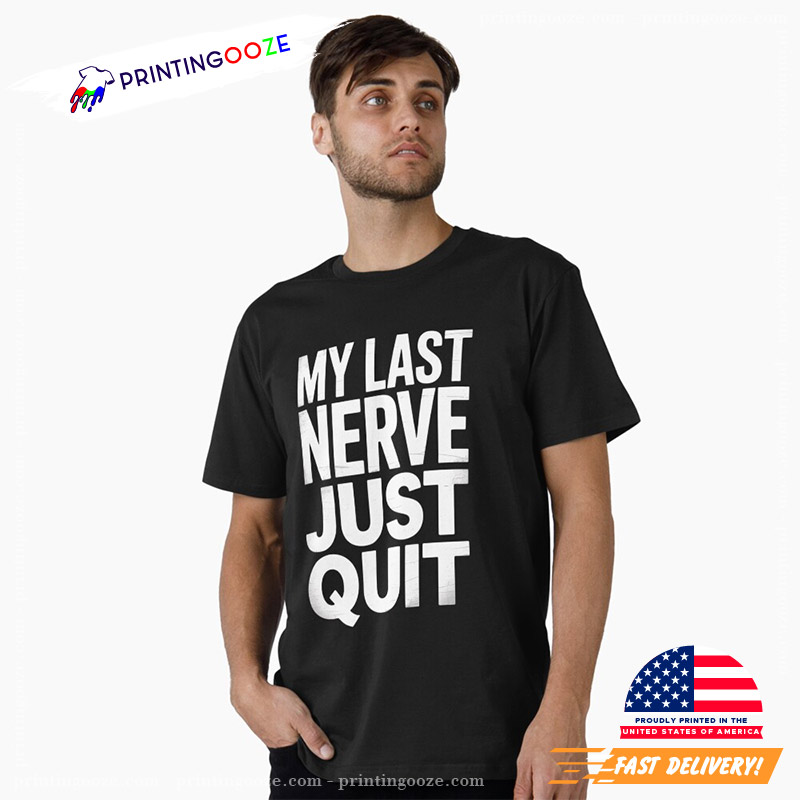 My Last Nerve Just Quit T-shirt My Last Nerve Just Quit T-shirt