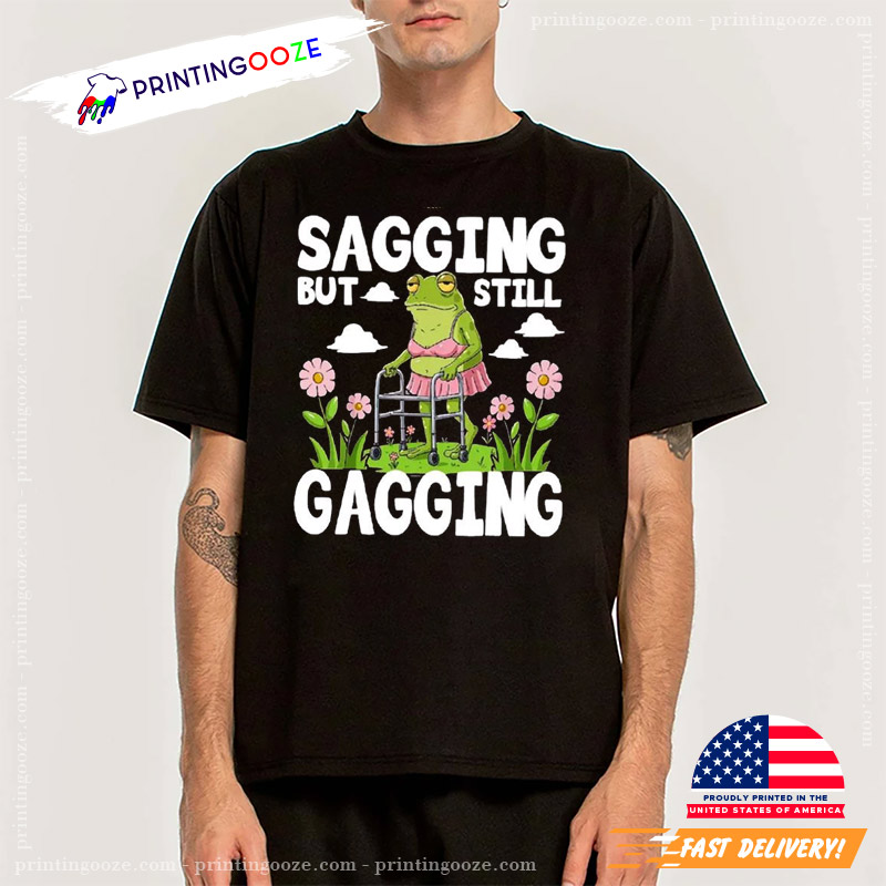 Sagging But Still Gagging Funny Frog T-Shirt Sagging But Still Gagging Funny Frog T-Shirt