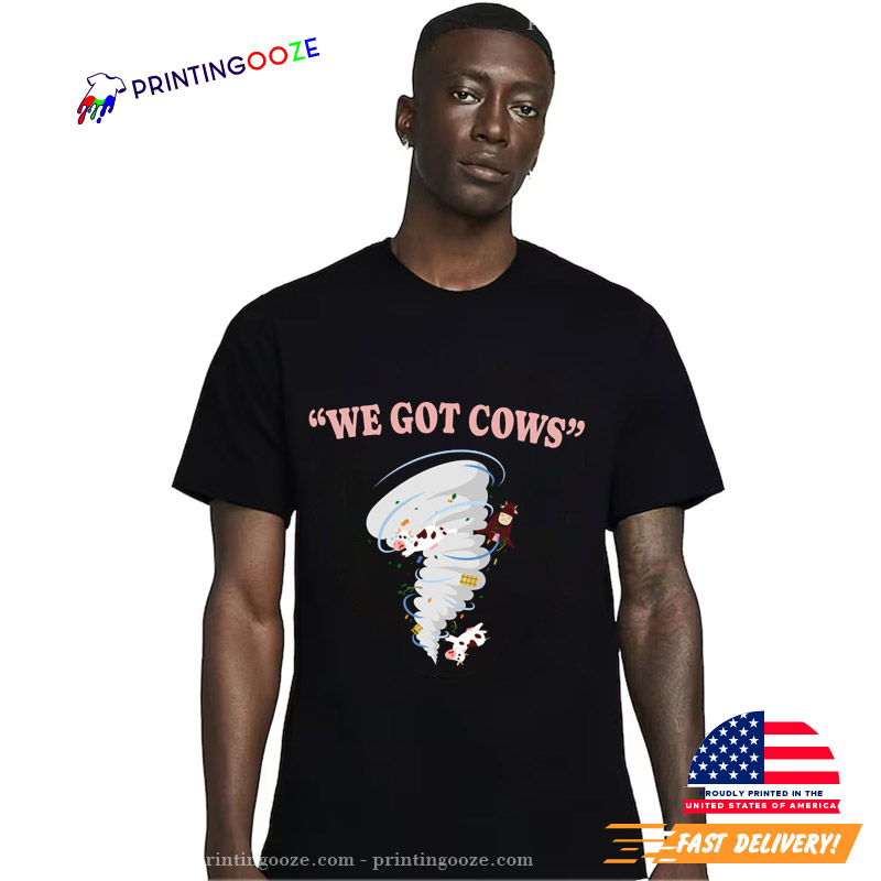 Storm Tornado Twister Hurricane Weather We Got Cows Funny T-Shirt Storm Tornado Twister Hurricane Weather We Got Cows Funny T-Shirt