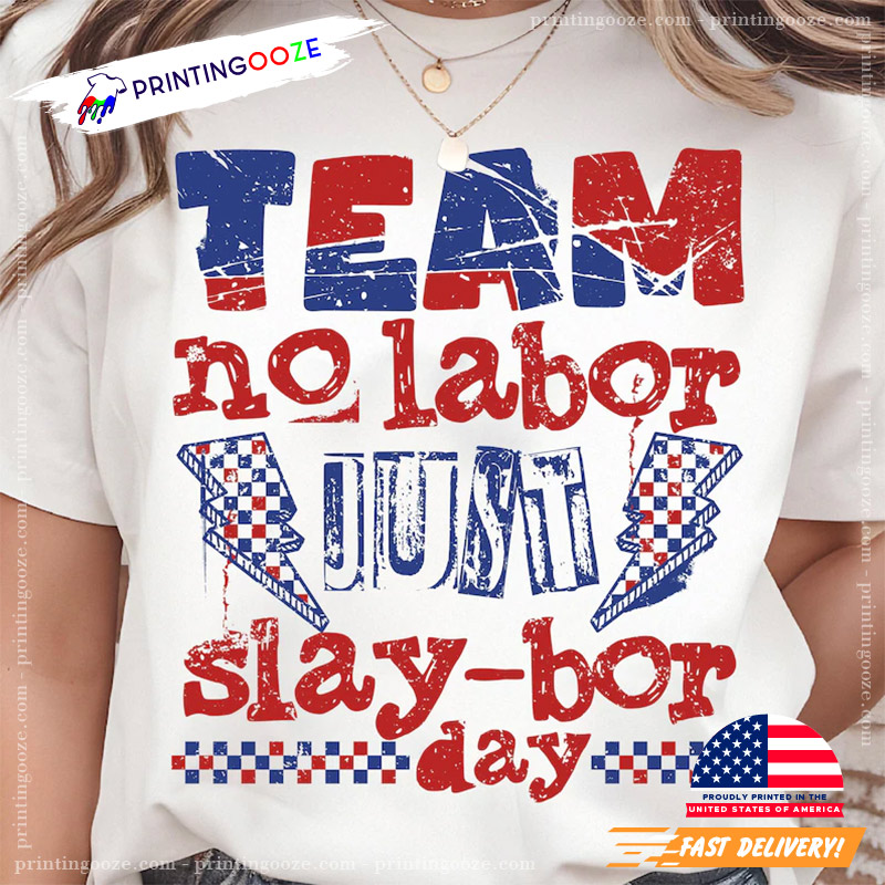 Team No Labor Just Slaybor Day Funny Labor Day Shirt Team No Labor Just Slaybor Day Funny Labor Day Shirt