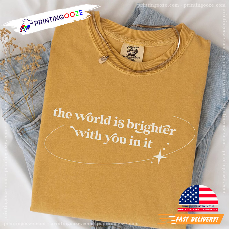 The World Is Brighter With You In It Suicide Awareness Comfort Colors Tee The World Is Brighter With You In It Suicide Awareness Comfort Colors Tee