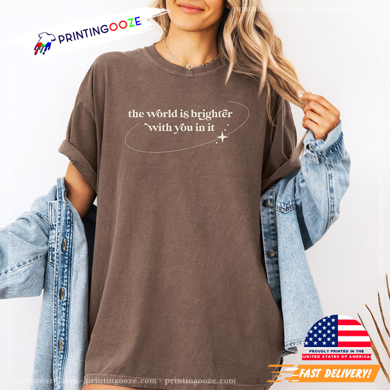 The World Is Brighter With You In It Suicide Awareness Comfort Colors Tee The World Is Brighter With You In It Suicide Awareness Comfort Colors Tee