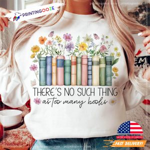 There's No Such Thing As Too Many Books Floral Bookcase T shirt 1