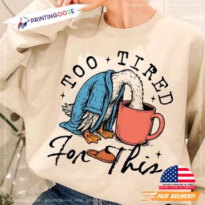 Too Tired for This Funny Goose Lazy Day Shirt 1