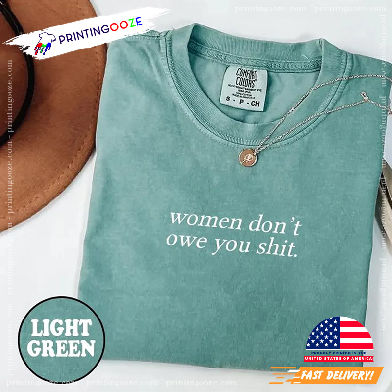 Women Don't Owe You Shit Feminist Day Comfort Colors Tee Women Don't Owe You Shit Feminist Day Comfort Colors Tee