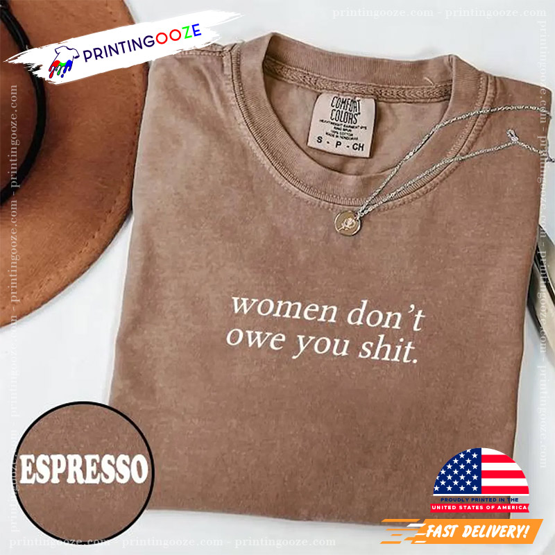 Women Don't Owe You Shit Feminist Day Comfort Colors Tee Women Don't Owe You Shit Feminist Day Comfort Colors Tee