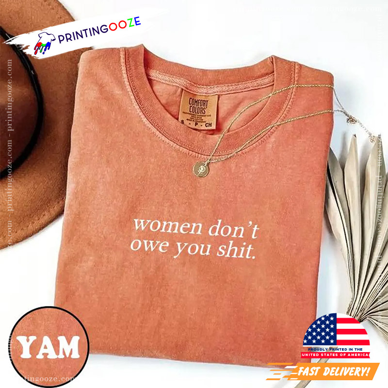Women Don't Owe You Shit Feminist Day Comfort Colors Tee Women Don't Owe You Shit Feminist Day Comfort Colors Tee