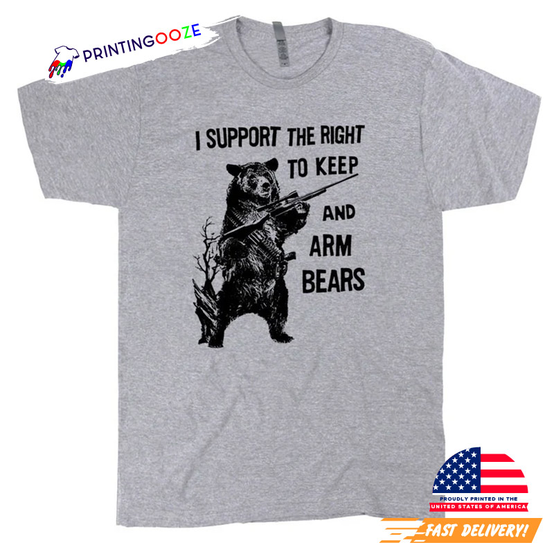 I Support The Right To Keep And Arm Bears Hunting T-shirt I Support The Right To Keep And Arm Bears Hunting T-shirt