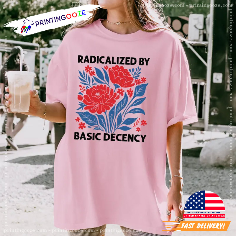 Radicalized By Basic Decency Democracy Quotes Comfort Colors T-shirt Radicalized By Basic Decency Democracy Quotes Comfort Colors T-shirt