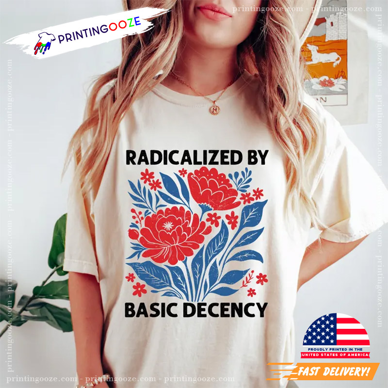 Radicalized By Basic Decency Democracy Quotes Comfort Colors T-shirt Radicalized By Basic Decency Democracy Quotes Comfort Colors T-shirt