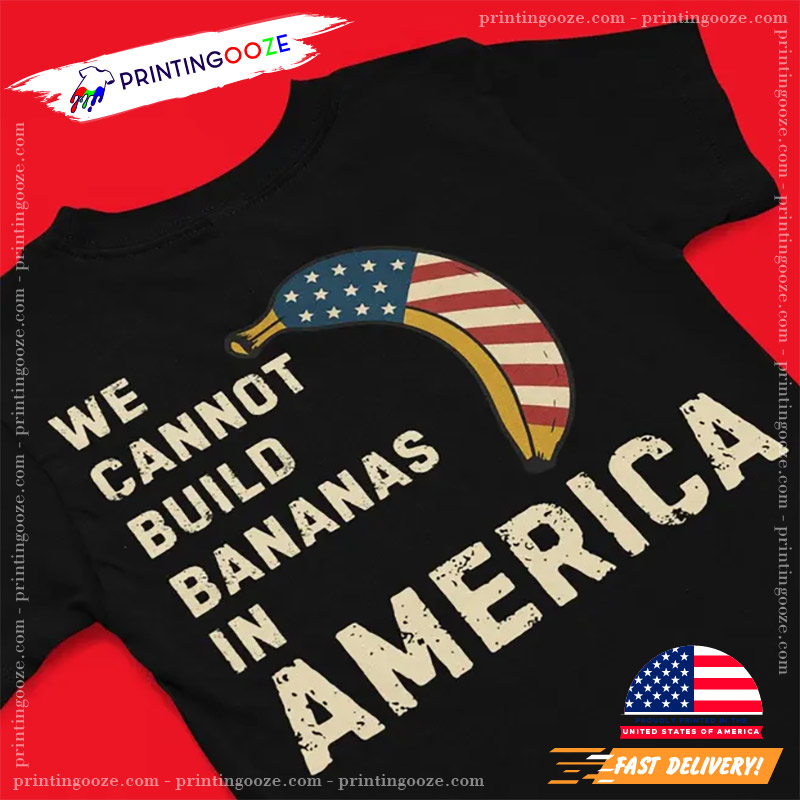 Vintage Banana American Flag We Cannot Build Bananas In America T-shirt Vintage Banana American Flag We Cannot Build Bananas In America T-shirt